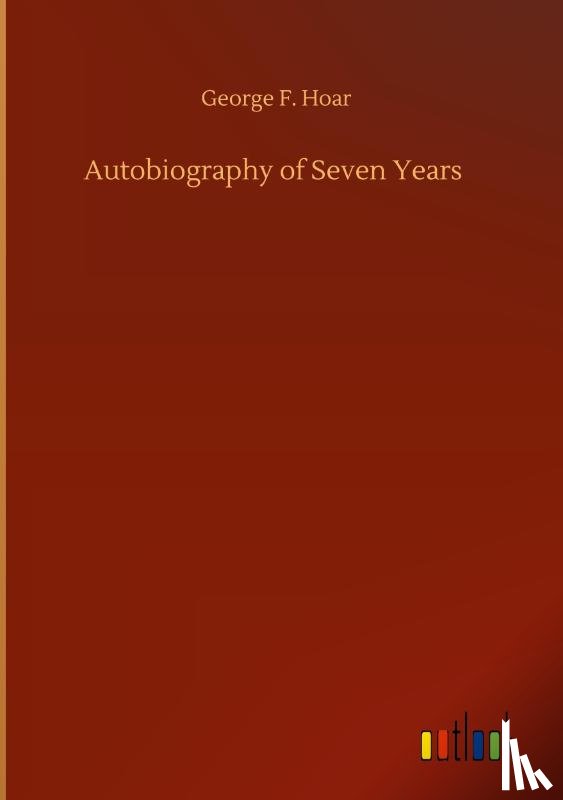 Hoar, George F - Autobiography of Seven Years
