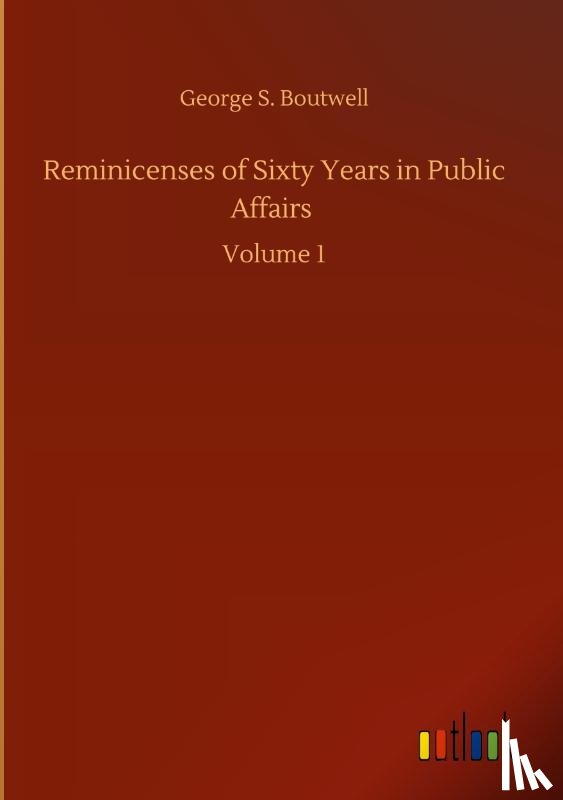 Boutwell, George S - Reminicenses of Sixty Years in Public Affairs