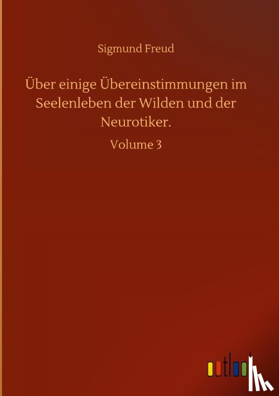 Freud, Sigmund - UEber einige UEbereinstimmungen im Seelenleben der Wilden und der Neurotiker.