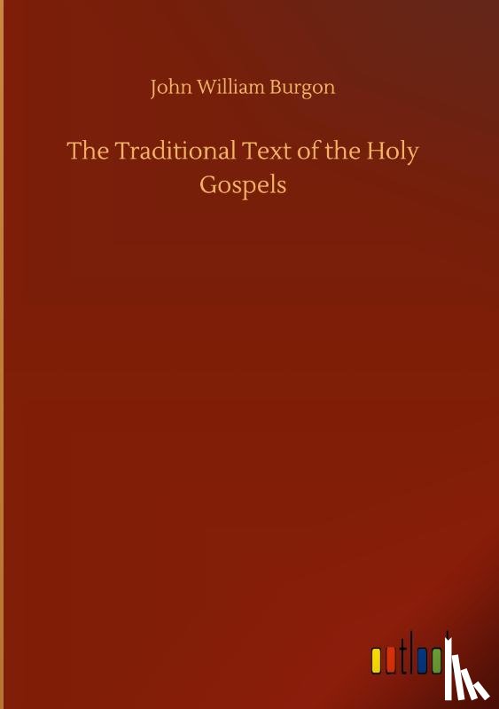 Burgon, John William - The Traditional Text of the Holy Gospels