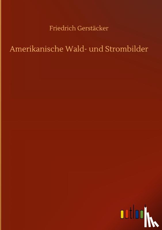 Gerstacker, Friedrich - Amerikanische Wald- und Strombilder