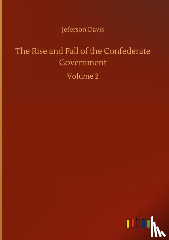 Davis, Jeferson - The Rise and Fall of the Confederate Government