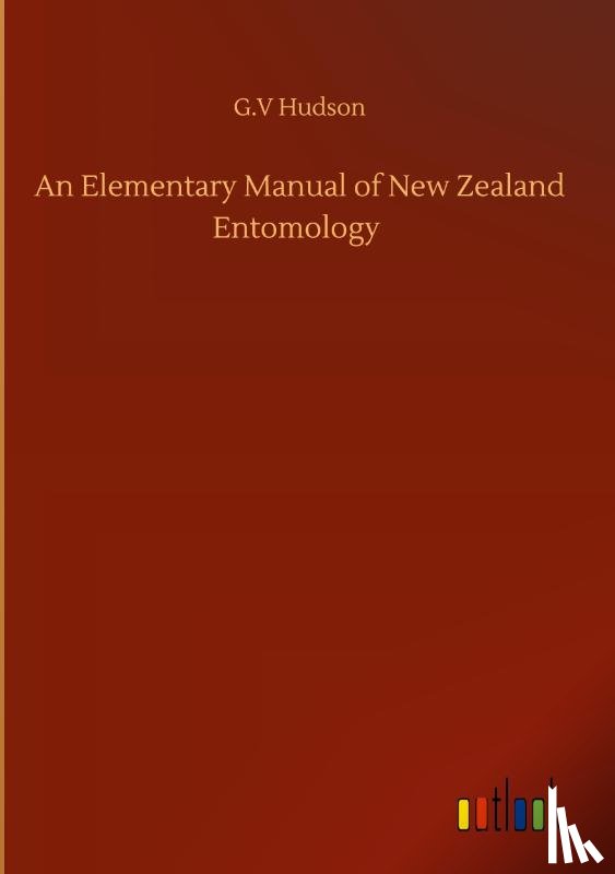 Hudson, G V - An Elementary Manual of New Zealand Entomology