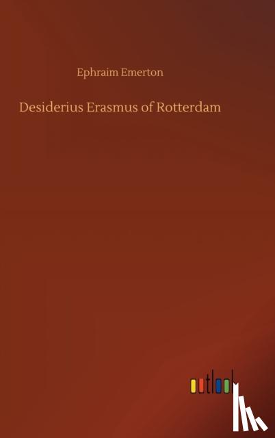 Emerton, Ephraim - Desiderius Erasmus of Rotterdam
