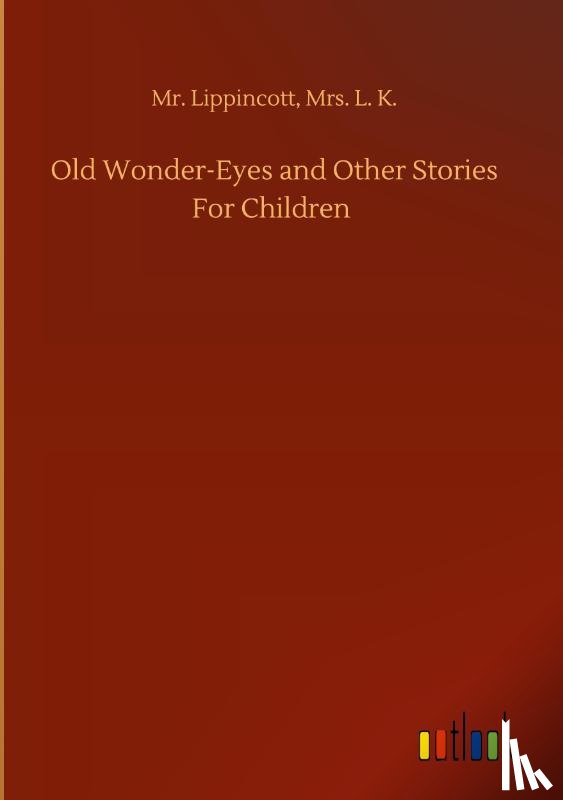 Lippincott, MR Mrs L K - Old Wonder-Eyes and Other Stories For Children
