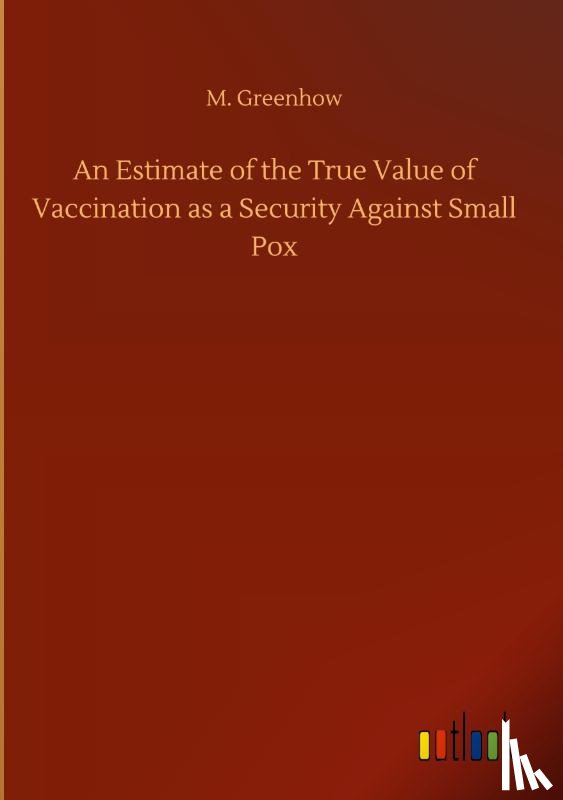 Greenhow, M - An Estimate of the True Value of Vaccination as a Security Against Small Pox