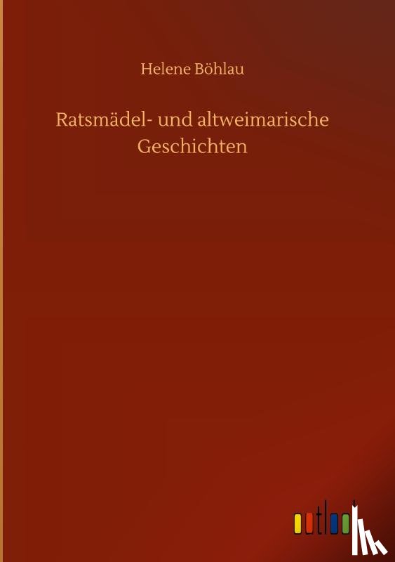 Boehlau, Helene - Ratsmadel- und altweimarische Geschichten
