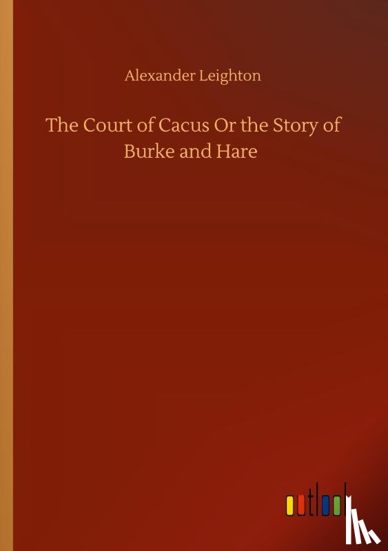 Leighton, Alexander - The Court of Cacus Or the Story of Burke and Hare