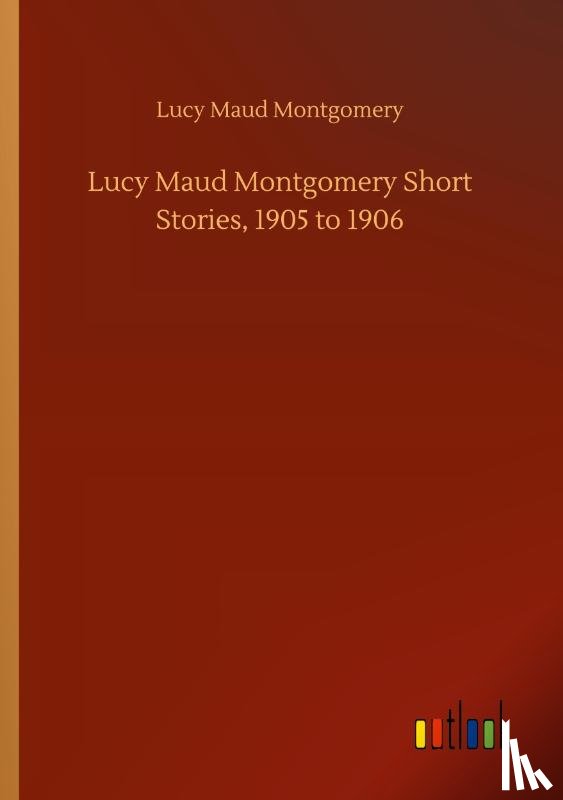 Montgomery, Lucy Maud - Lucy Maud Montgomery Short Stories, 1905 to 1906