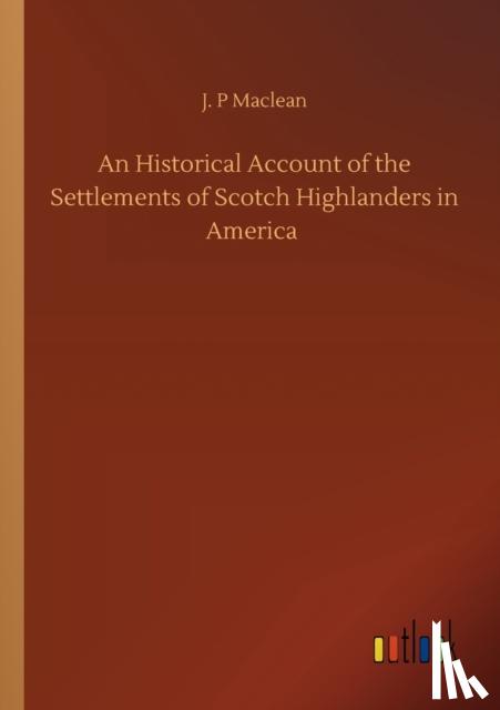 MacLean, J P - An Historical Account of the Settlements of Scotch Highlanders in America