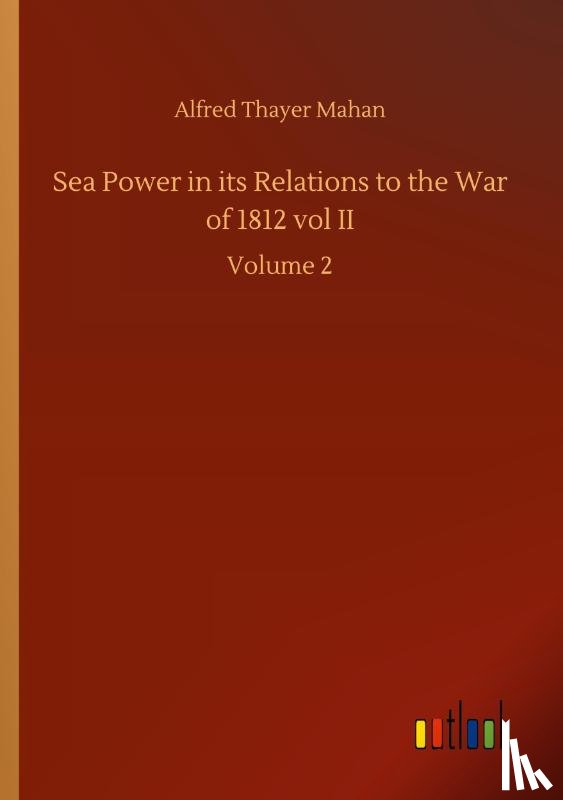 Mahan, Alfred Thayer - Sea Power in its Relations to the War of 1812 vol II