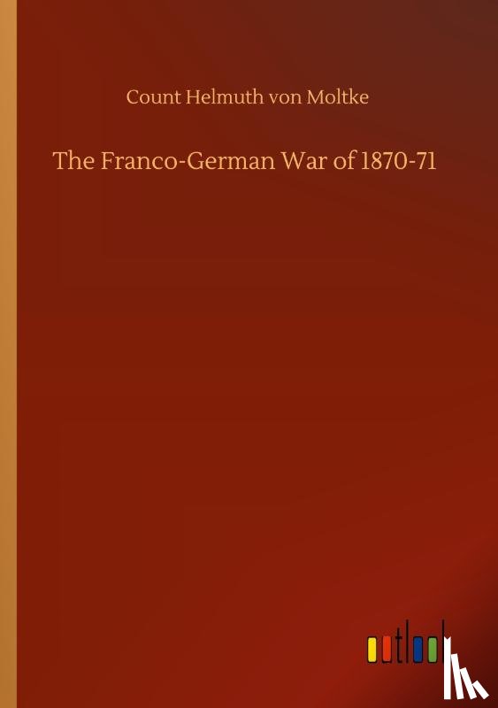 Von Moltke, Count Helmuth - The Franco-German War of 1870-71