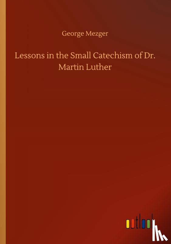 Mezger, George - Lessons in the Small Catechism of Dr. Martin Luther