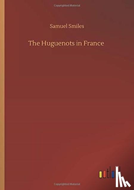 Smiles, Samuel - The Huguenots in France