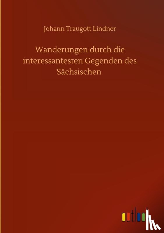 Lindner, Johann Traugott - Wanderungen durch die interessantesten Gegenden des Sachsischen