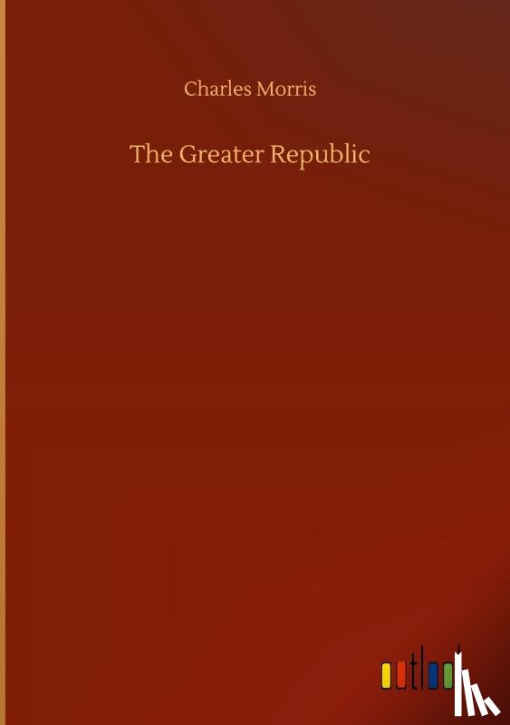 Morris, Charles - The Greater Republic