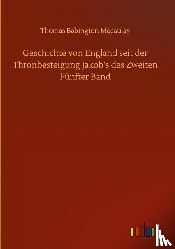Macaulay, Thomas Babington - Geschichte von England seit der Thronbesteigung Jakob's des Zweiten Funfter Band