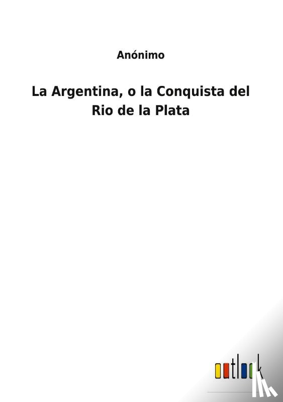 Anonimo - La Argentina, o la Conquista del Rio de la Plata