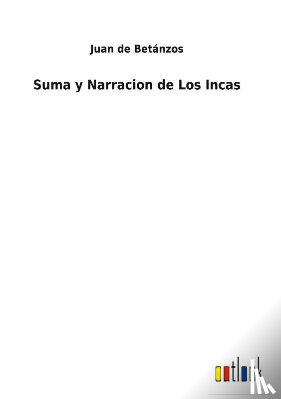 Betanzos, Juan de - Suma y Narracion de Los Incas
