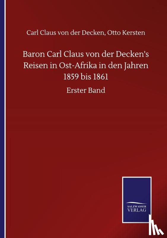 Von Der Decken, Carl Claus Kersten Otto - Baron Carl Claus von der Decken's Reisen in Ost-Afrika in den Jahren 1859 bis 1861