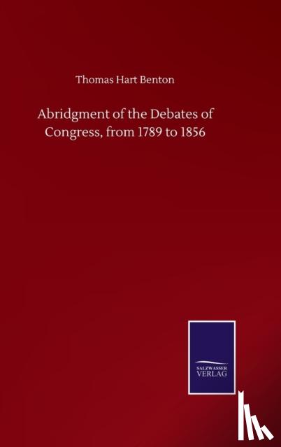 Benton, Thomas Hart - Abridgment of the Debates of Congress, from 1789 to 1856