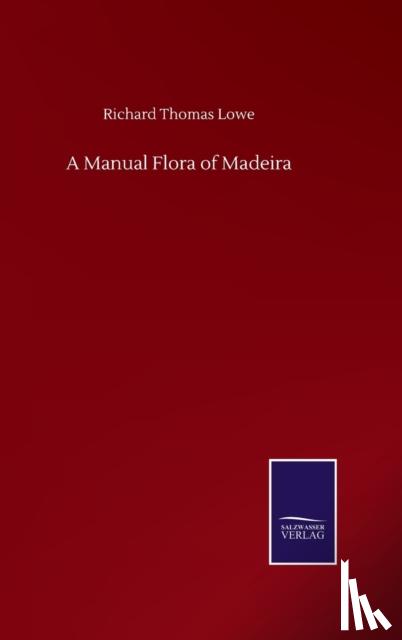 Lowe, Richard Thomas - A Manual Flora of Madeira