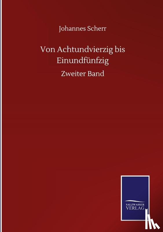 Scherr, Johannes - Von Achtundvierzig bis Einundfunfzig