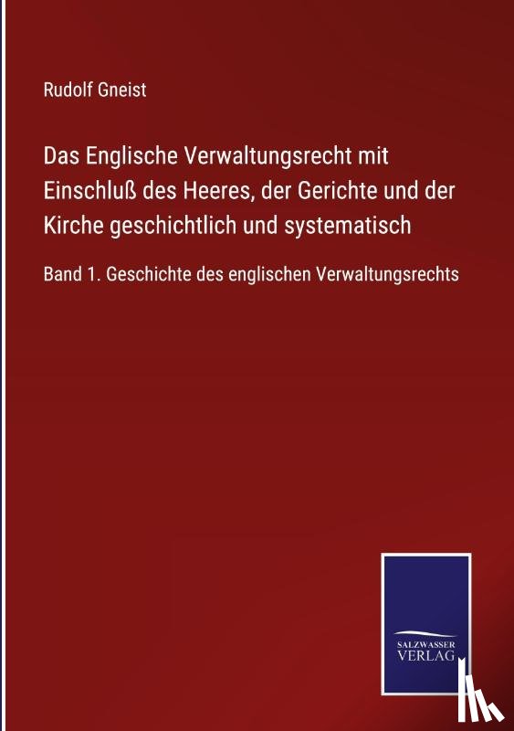 Gneist, Rudolf - Das Englische Verwaltungsrecht mit Einschluß des Heeres, der Gerichte und der Kirche geschichtlich und systematisch