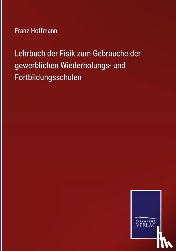 Hoffmann, Franz - Lehrbuch der Fisik zum Gebrauche der gewerblichen Wiederholungs- und Fortbildungsschulen