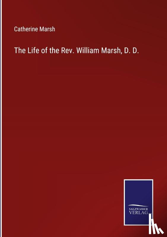 Marsh, Catherine - The Life of the Rev. William Marsh, D. D.