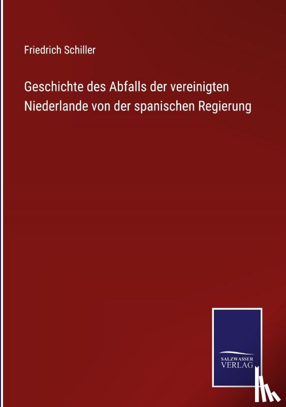 Schiller, Friedrich - Geschichte des Abfalls der vereinigten Niederlande von der spanischen Regierung