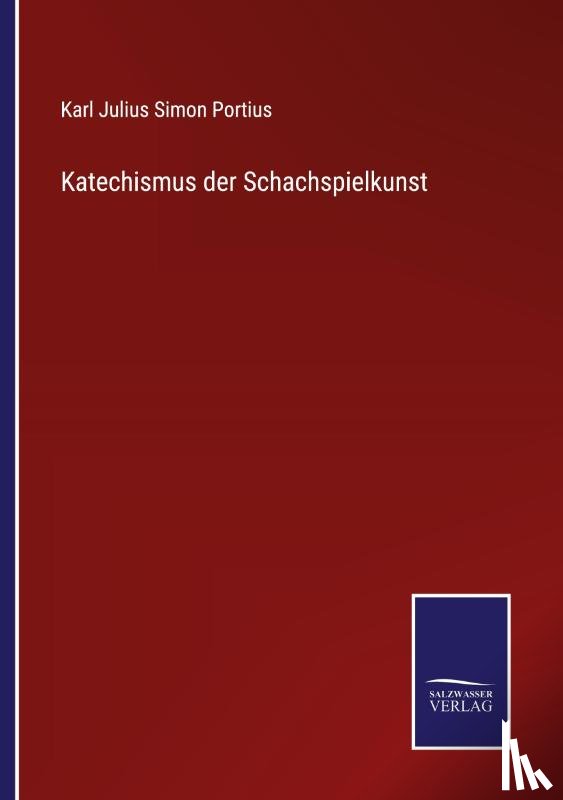 Portius, Karl Julius Simon - Katechismus der Schachspielkunst