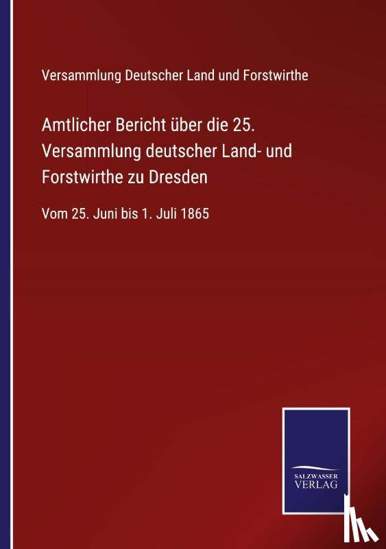  - Amtlicher Bericht uber die 25. Versammlung deutscher Land- und Forstwirthe zu Dresden