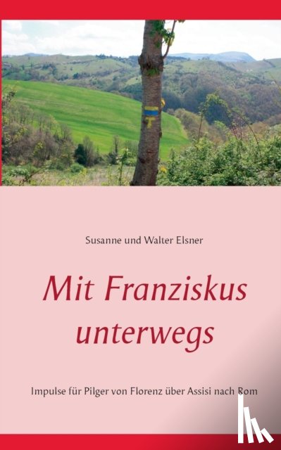 Elsner, Susanne, Elsner, Walter - Mit Franziskus unterwegs