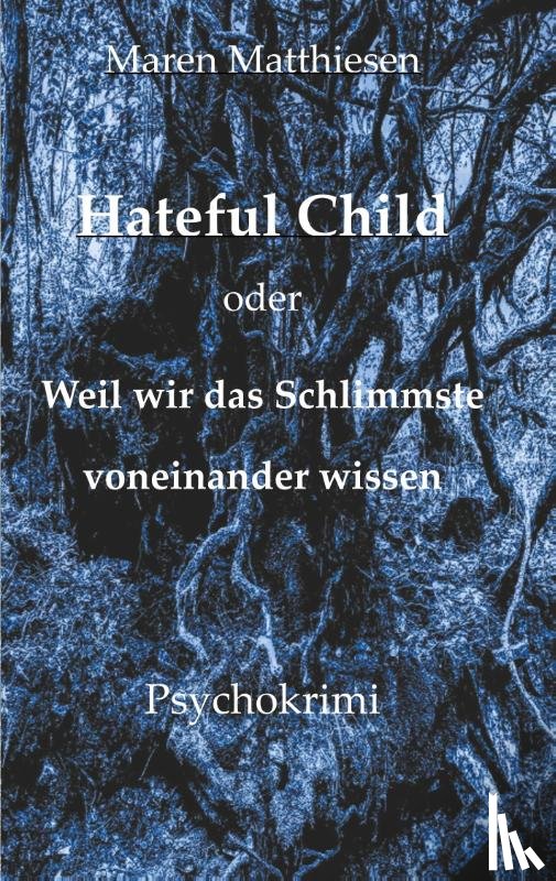 Matthiesen, Maren - Hateful Child oder Weil wir das Schlimmste voneinander wissen