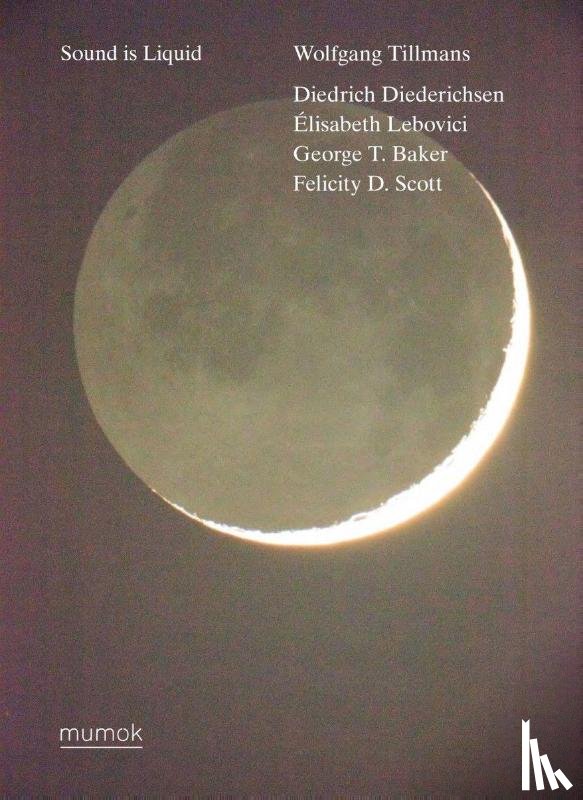 Baker, George T., Diederichsen, Diedrich, Karola Kraus, Elisabeth, Lebovici - Wolfgang Tillmans. Sound is Liquid