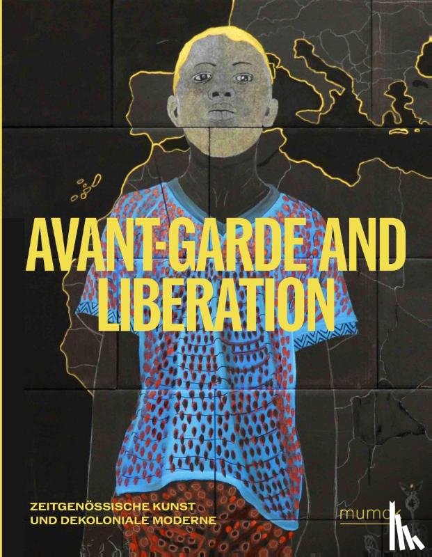  - Avantgarde & Liberation. Zeitgenössische Kunst und Dekoloniale Moderne