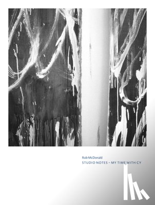 McDonald, Rob - Cy Twombly. Rob McDonald. Studio Notes: My Time with Cy