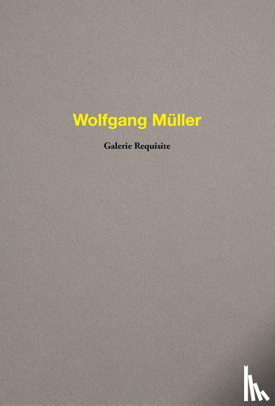  - Wolfgang Müller. Galerie Requisite