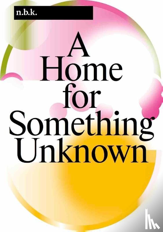  - n.b.k. Berlin Band / Vol. 16: A Home for Something Unknown