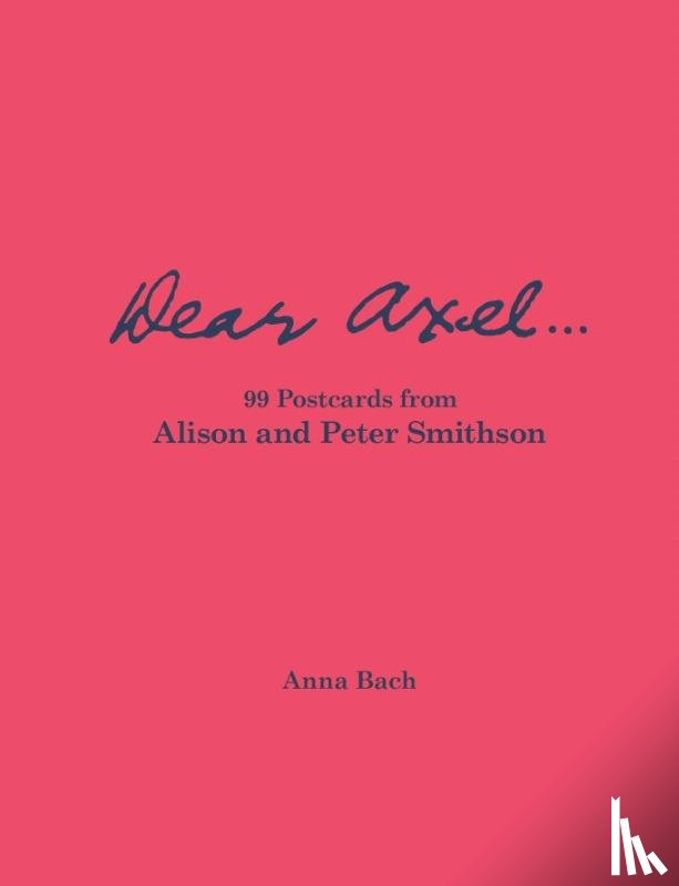 Bach, Anna - Dear Axel... 99 Postcards from Alison and Peter Smithson