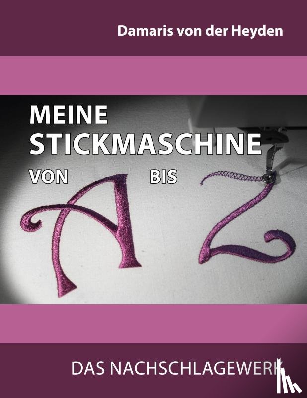 Von Der Heyden, Damaris - Meine Stickmaschine von A bis Z