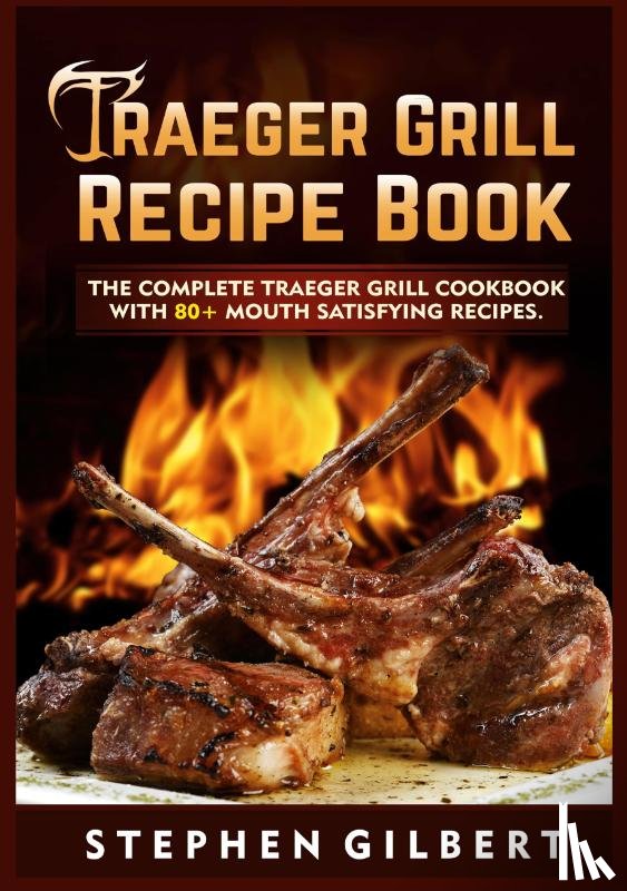 Gilbert, Stephen - Traeger Grill Recipe Book
