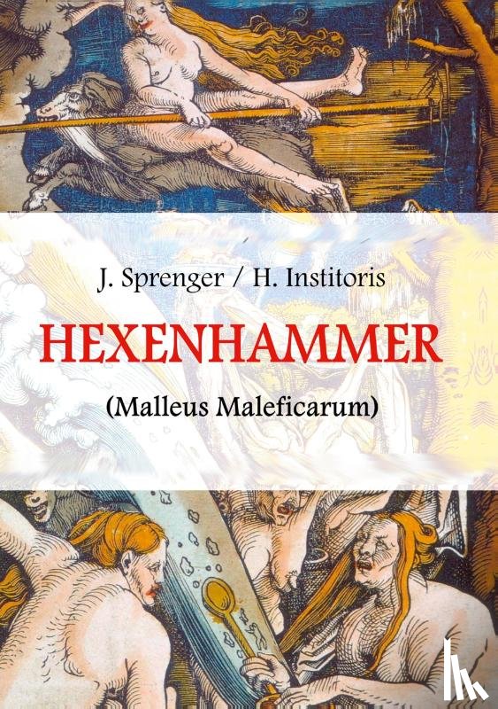 Sprenger, Jakob, Institoris, Heinrich - Malleus Maleficarum, das ist: Der Hexenhammer