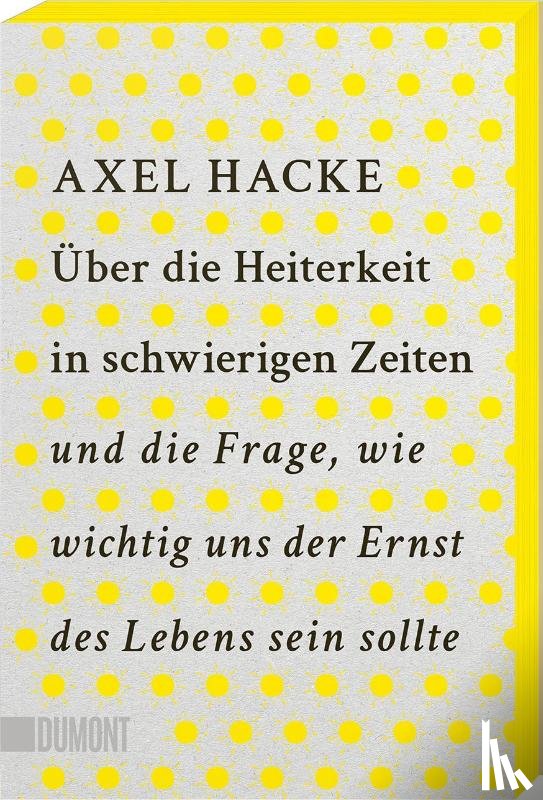 Hacke, Axel - Über die Heiterkeit in schwierigen Zeiten und die Frage, wie wichtig uns der Ernst des Lebens sein sollte