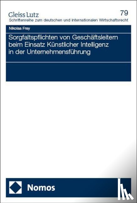 Frey, Nikolas - Sorgfaltspflichten von Geschäftsleitern beim Einsatz Künstlicher Intelligenz in der Unternehmensführung