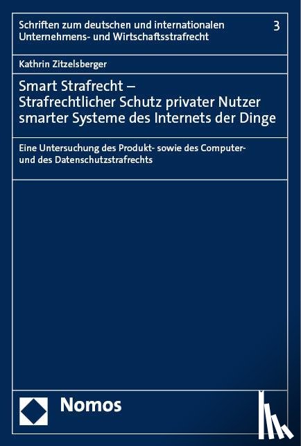 Zitzelsberger, Kathrin - Smart Strafrecht - Strafrechtlicher Schutz privater Nutzer smarter Systeme des Internets der Dinge