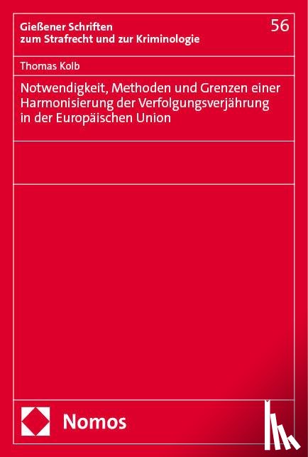 Kolb, Thomas - Notwendigkeit, Methoden und Grenzen einer Harmonisierung der Verfolgungsverjährung in der Europäischen Union