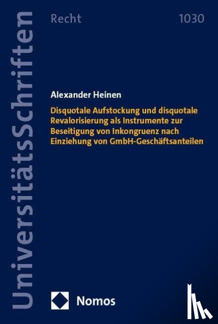 Heinen, Alexander - Disquotale Aufstockung und disquotale Revalorisierung als Instrumente zur Beseitigung von Inkongruenz nach Einziehung von GmbH-Geschäftsanteilen