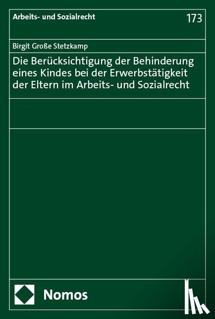 Große Stetzkamp, Birgit - Die Berücksichtigung der Behinderung eines Kindes bei der Erwerbstätigkeit der Eltern im Arbeits- und Sozialrecht